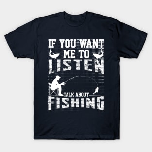 if you want me to listen talk about fishing dad design T-Shirt